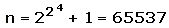 n = (2 hoch (2 hoch 4)) +1 = 65537