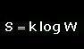S=k.(log W) (Boltzmann)