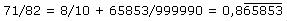 71/82 = 8/10 + 65853/999990 = 0,865853 (PERIODE nach 1. Stelle)