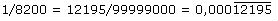 1/8200 = 12195/99999000 = 0,00012195 (PERIODE nach 3. Stelle)