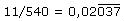 11/540 = 0,02037 (PERIODE nach der 2. Stelle)