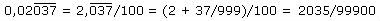 0,02037 (Periode nach 2.Stelle) = 2,037 (Periode) /100= (2 + 37/999)/100 = 2035/99900